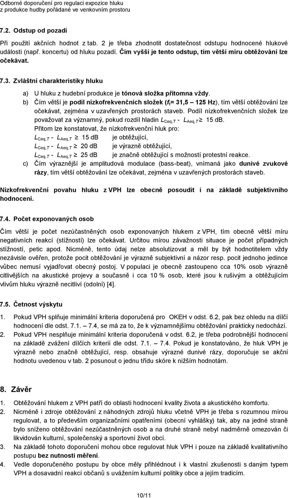 b) Čím větší je podíl nízkofrekvenčních složek (f t = 31,5 125 Hz), tím větší obtěžování lze očekávat, zejména v uzavřených prostorách staveb.