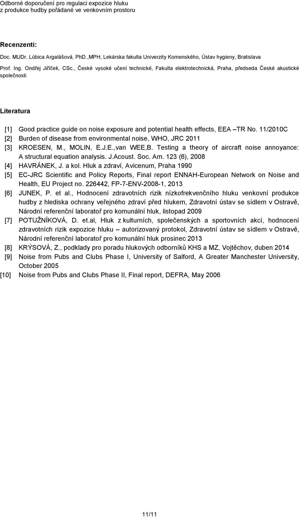 11/2010C [2] Burden of disease from environmental noise, WHO, JRC 2011 [3] KROESEN, M., MOLIN, E.J.E.,van WEE,B. Testing a theory of aircraft noise annoyance: A structural equation analysis. J.Acoust.
