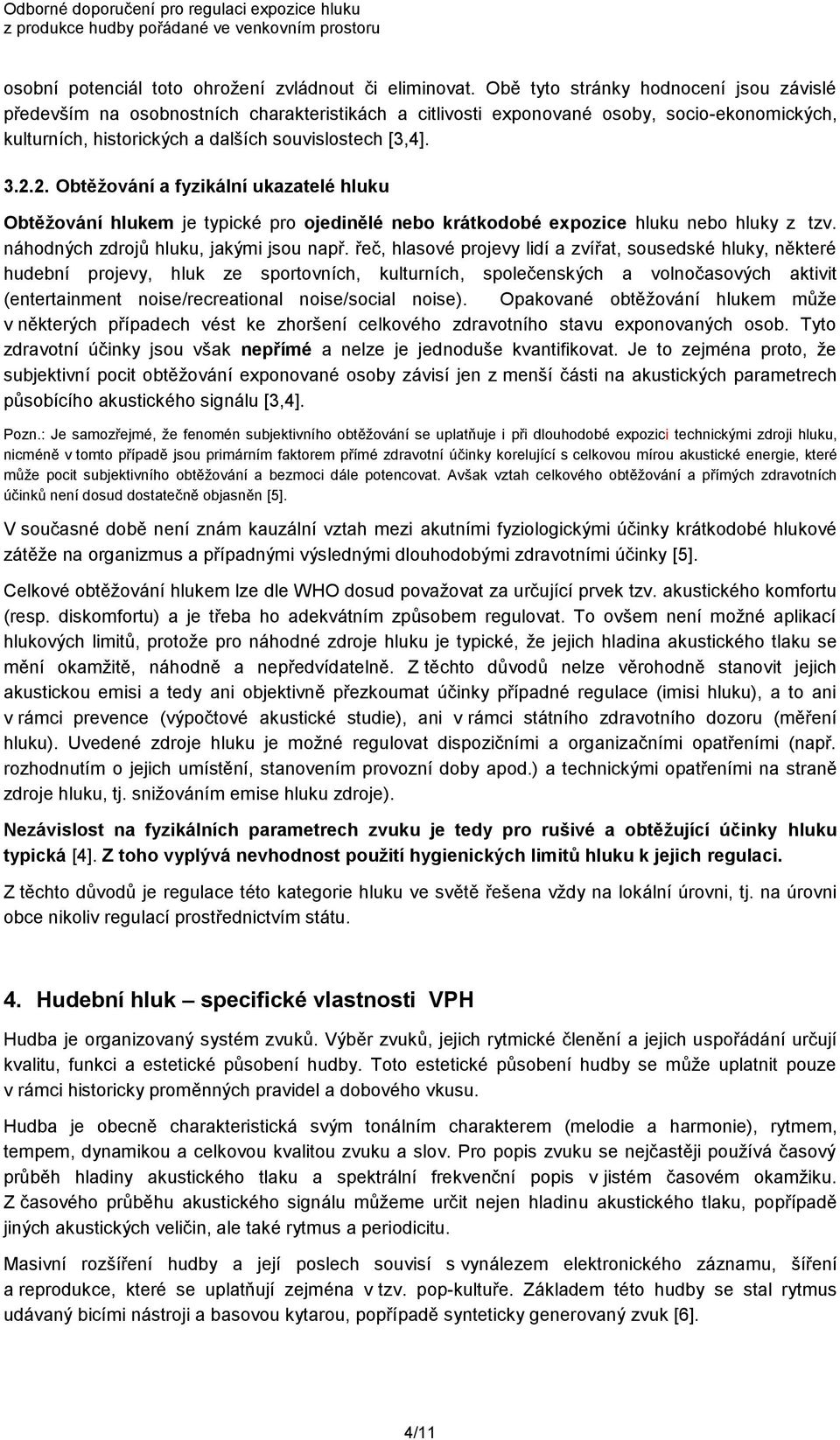 2. Obtěžování a fyzikální ukazatelé hluku Obtěžování hlukem je typické pro ojedinělé nebo krátkodobé expozice hluku nebo hluky z tzv. náhodných zdrojů hluku, jakými jsou např.