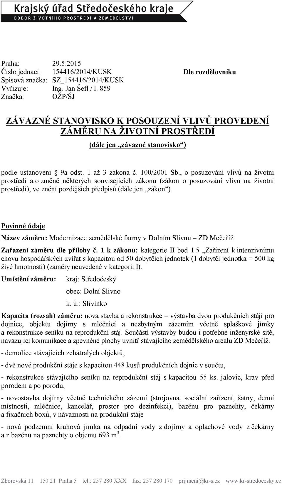 , o posuzování vlivů na ţivotní prostředí a o změně některých souvisejících zákonů (zákon o posuzování vlivů na ţivotní prostředí), ve znění pozdějších předpisů (dále jen zákon ).