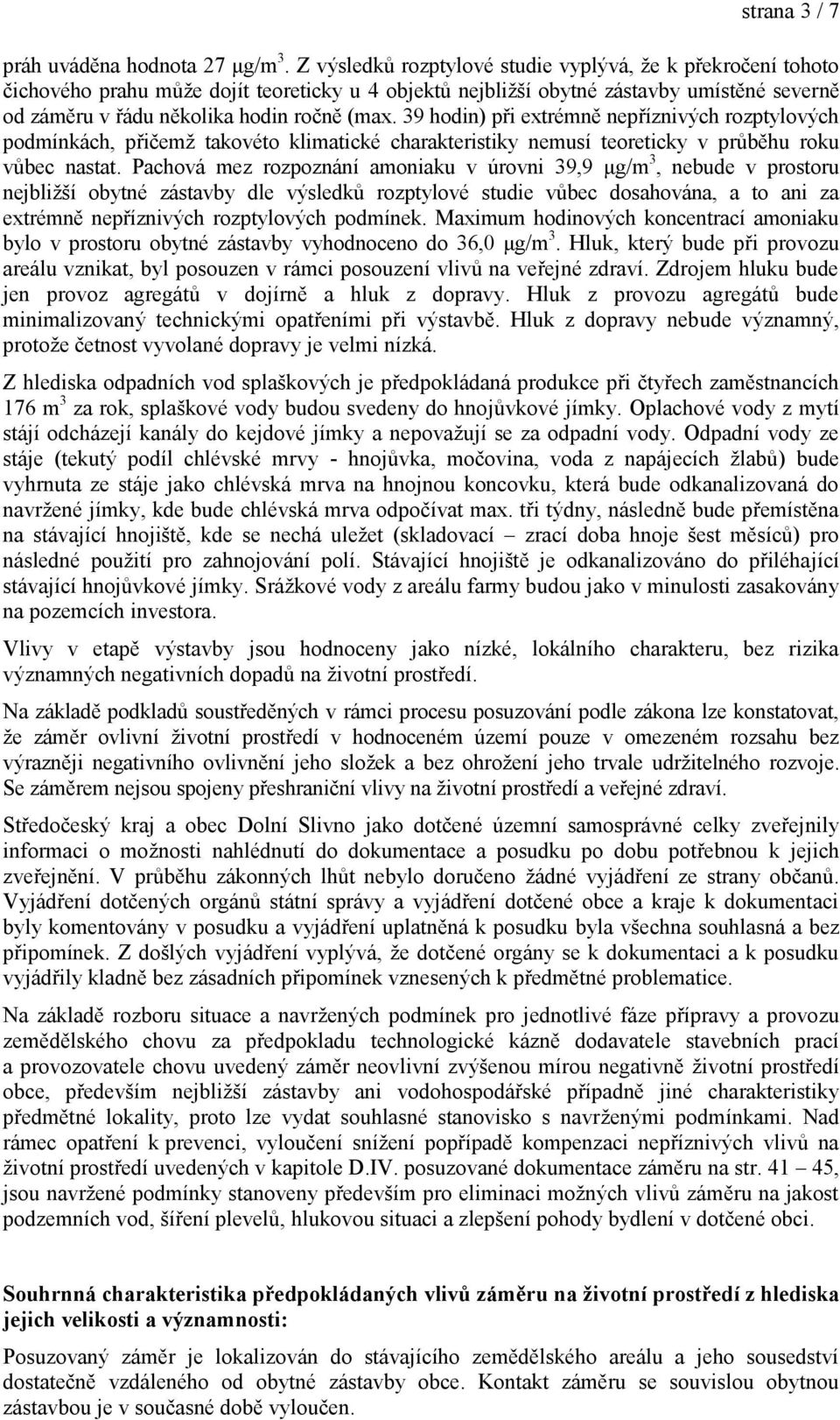 39 hodin) při extrémně nepříznivých rozptylových podmínkách, přičemţ takovéto klimatické charakteristiky nemusí teoreticky v průběhu roku vůbec nastat.