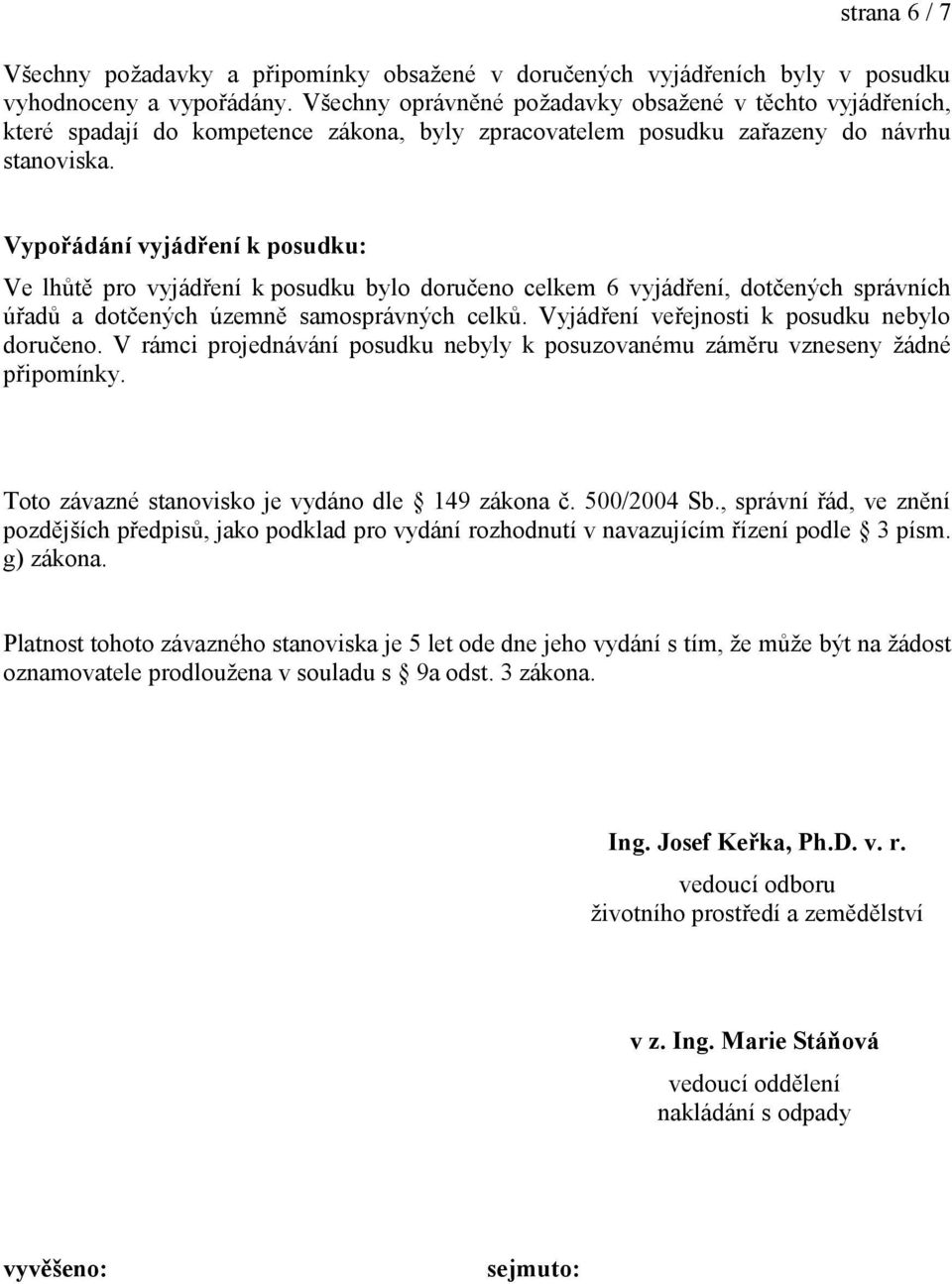 Vypořádání vyjádření k posudku: Ve lhůtě pro vyjádření k posudku bylo doručeno celkem 6 vyjádření, dotčených správních úřadů a dotčených územně samosprávných celků.