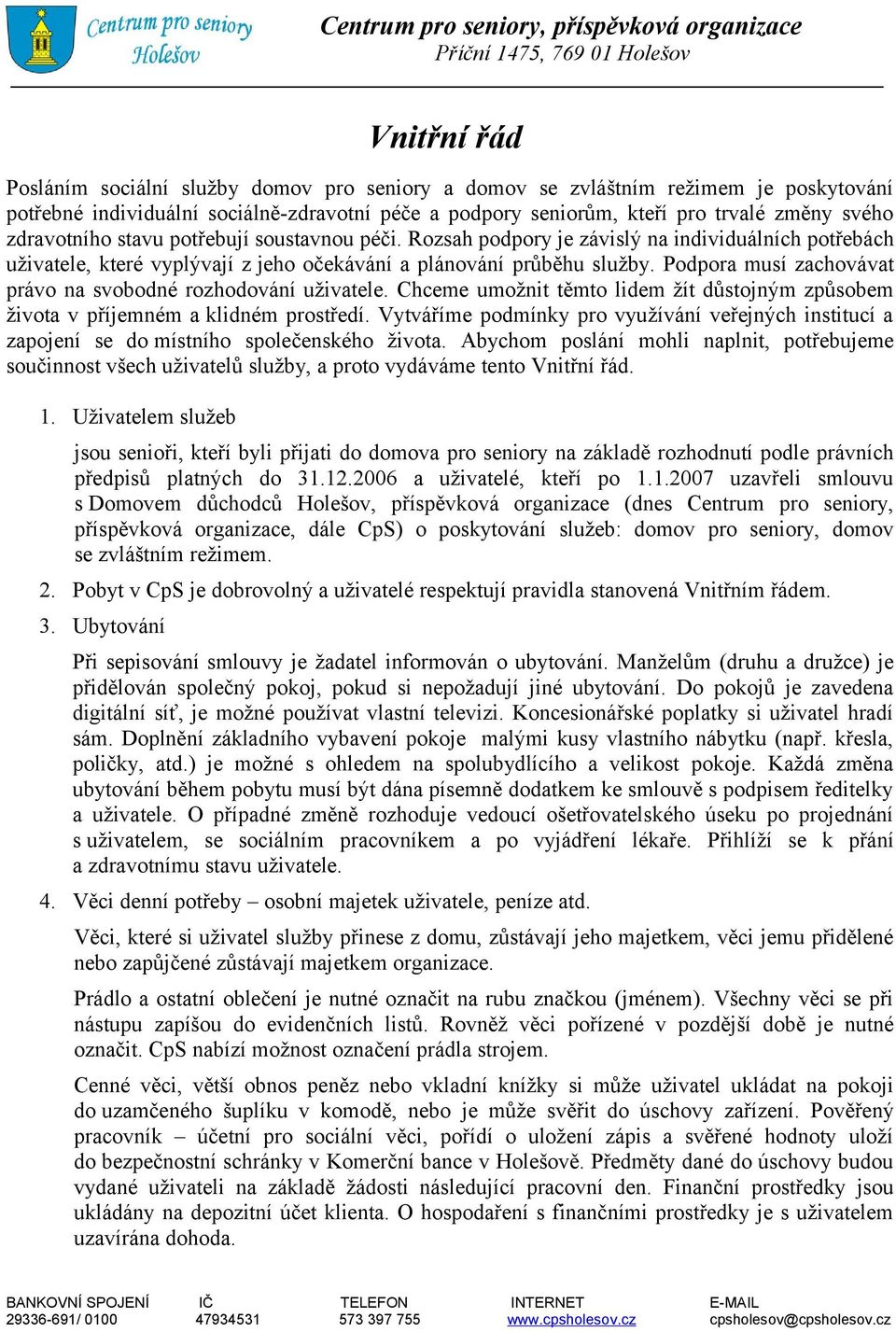 Podpora musí zachovávat právo na svobodné rozhodování uživatele. Chceme umožnit těmto lidem žít důstojným způsobem života v příjemném a klidném prostředí.