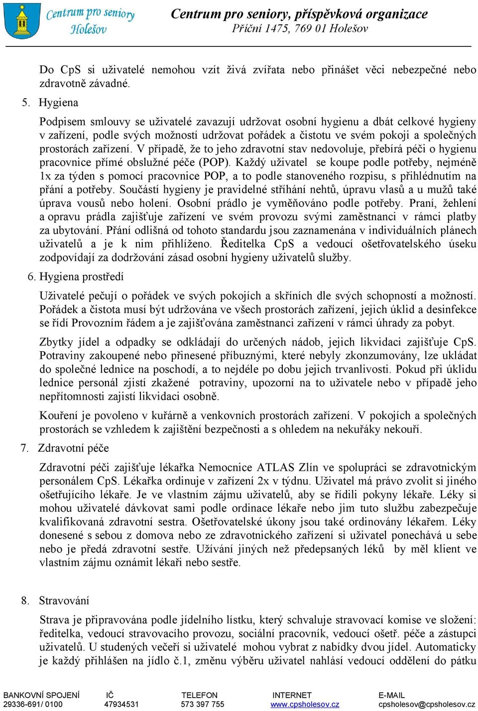 zařízení. V případě, že to jeho zdravotní stav nedovoluje, přebírá péči o hygienu pracovnice přímé obslužné péče (POP).