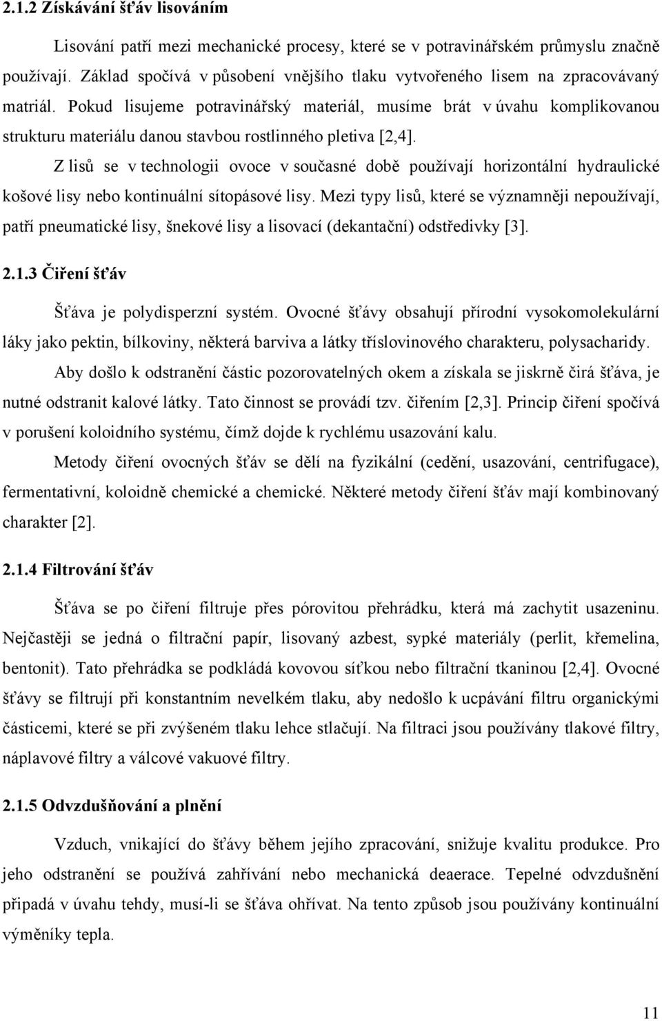 Pokud lisujeme potravinářský materiál, musíme brát v úvahu komplikovanou strukturu materiálu danou stavbou rostlinného pletiva [2,4].