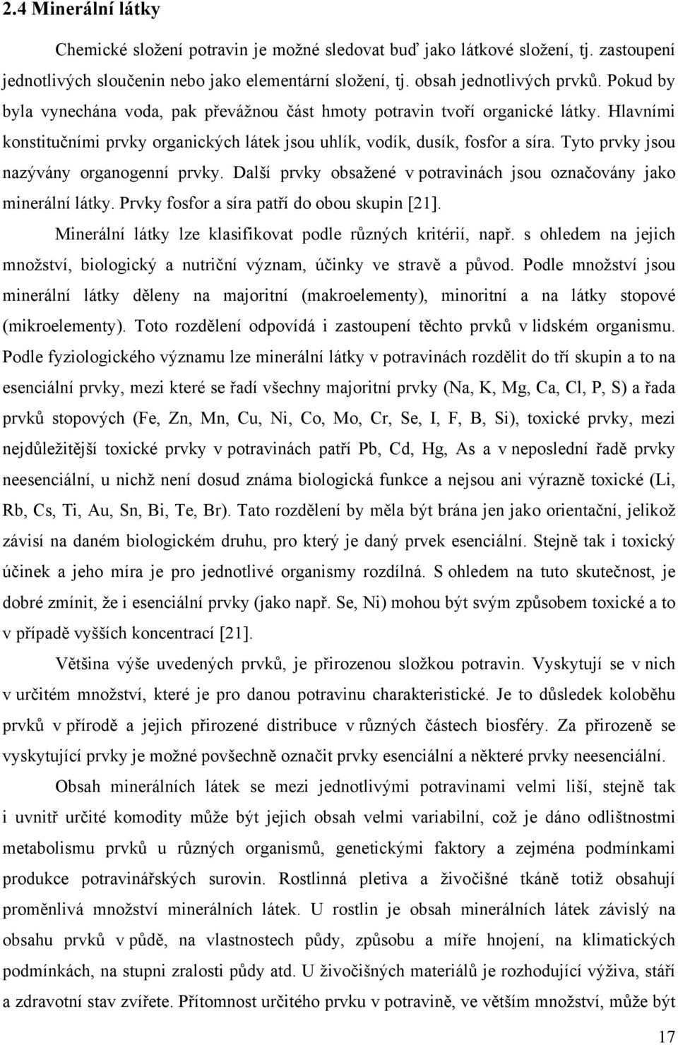 Tyto prvky jsou nazývány organogenní prvky. Další prvky obsažené v potravinách jsou označovány jako minerální látky. Prvky fosfor a síra patří do obou skupin [21].