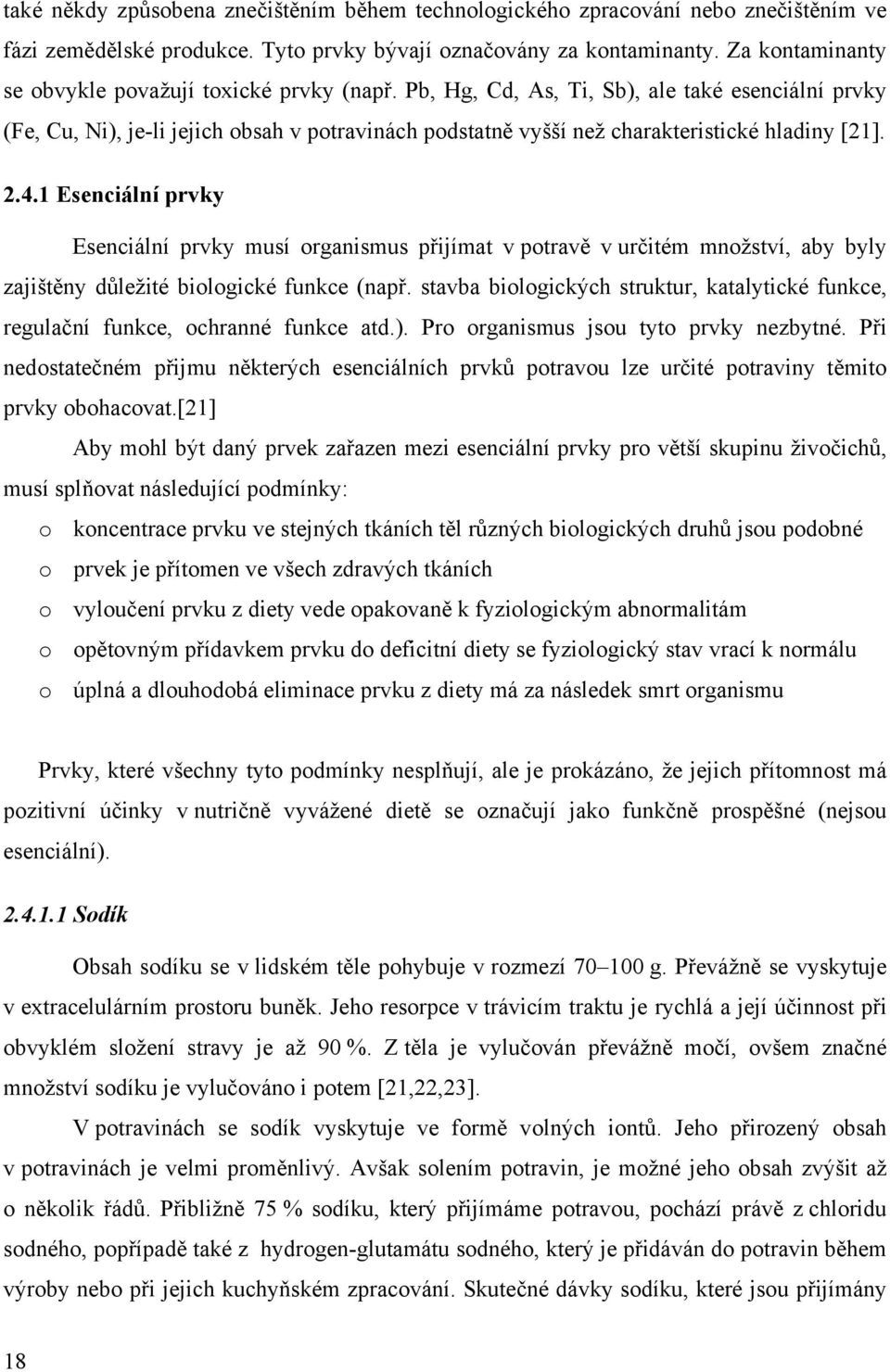 Pb, Hg, Cd, As, Ti, Sb), ale také esenciální prvky (Fe, Cu, Ni), je-li jejich obsah v potravinách podstatně vyšší než charakteristické hladiny [21]. 2.4.