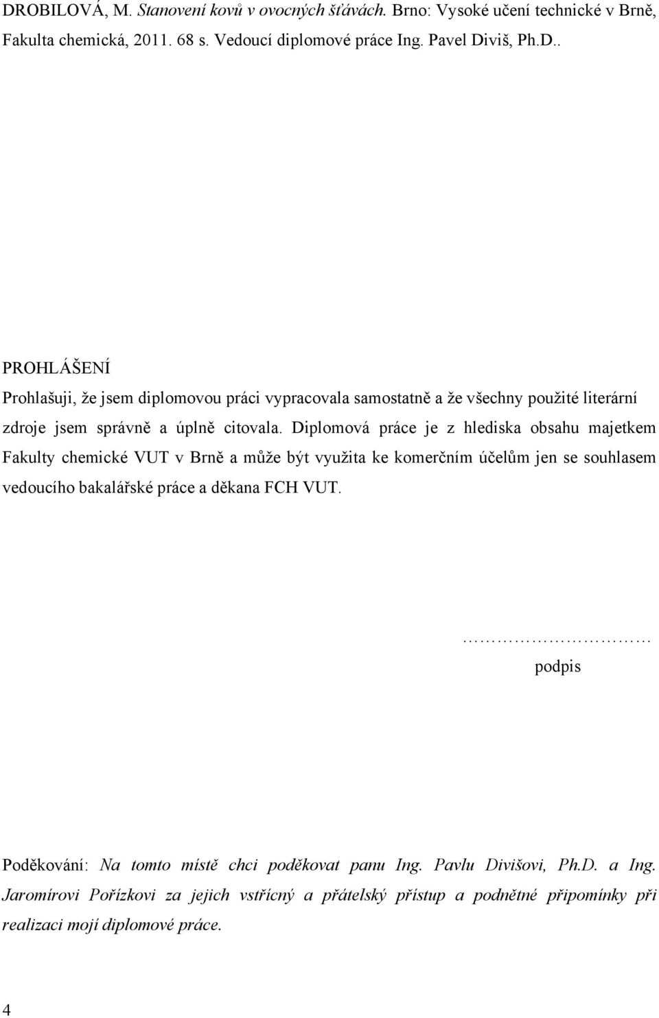 VUT. podpis Poděkování: Na tomto místě chci poděkovat panu Ing. Pavlu Divišovi, Ph.D. a Ing.