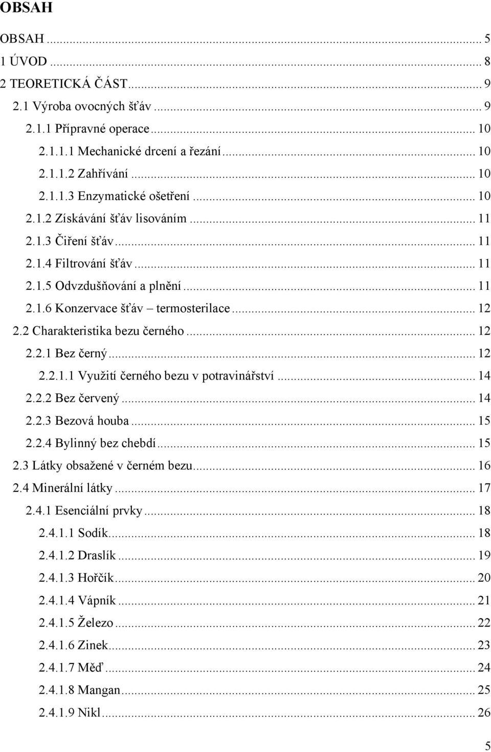 2 Charakteristika bezu černého... 12 2.2.1 Bez černý... 12 2.2.1.1 Využití černého bezu v potravinářství... 14 2.2.2 Bez červený... 14 2.2.3 Bezová houba... 15 2.2.4 Bylinný bez chebdí... 15 2.3 Látky obsažené v černém bezu.
