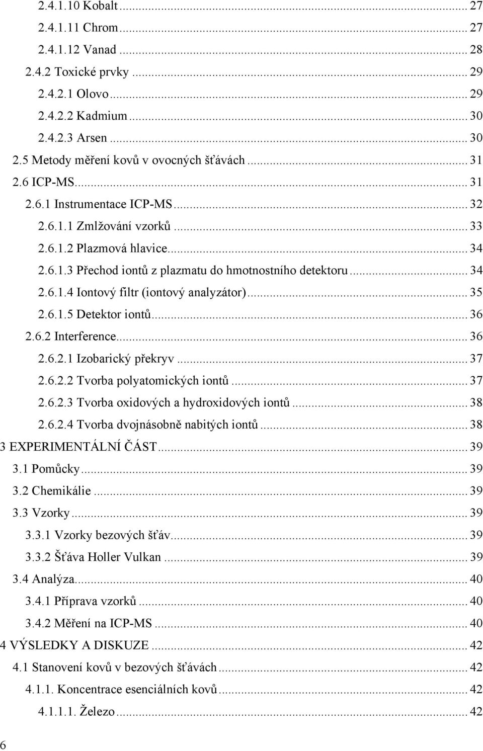 .. 35 2.6.1.5 Detektor iontů... 36 2.6.2 Interference... 36 2.6.2.1 Izobarický překryv... 37 2.6.2.2 Tvorba polyatomických iontů... 37 2.6.2.3 Tvorba oxidových a hydroxidových iontů... 38 2.6.2.4 Tvorba dvojnásobně nabitých iontů.