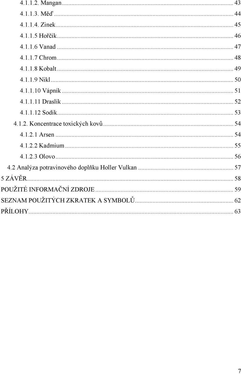 .. 54 4.1.2.1 Arsen... 54 4.1.2.2 Kadmium... 55 4.1.2.3 Olovo... 56 4.2 Analýza potravinového doplňku Holler Vulkan.