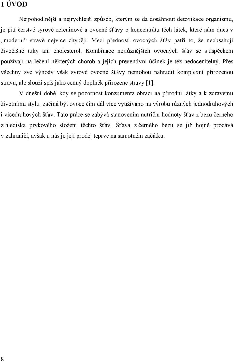 Kombinace nejrůznějších ovocných šťáv se s úspěchem používají na léčení některých chorob a jejich preventivní účinek je též nedocenitelný.