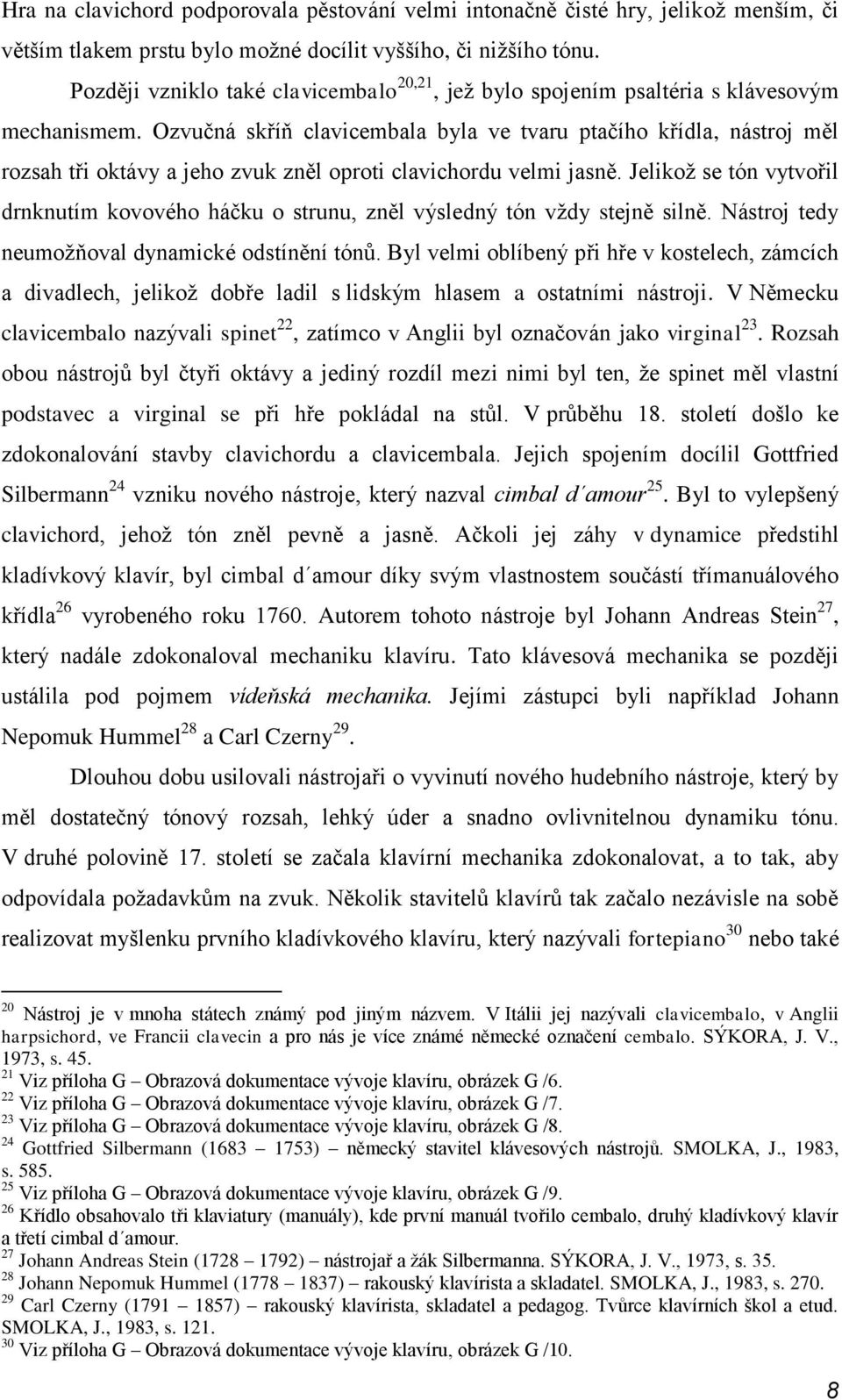 Ozvučná skříň clavicembala byla ve tvaru ptačího křídla, nástroj měl rozsah tři oktávy a jeho zvuk zněl oproti clavichordu velmi jasně.