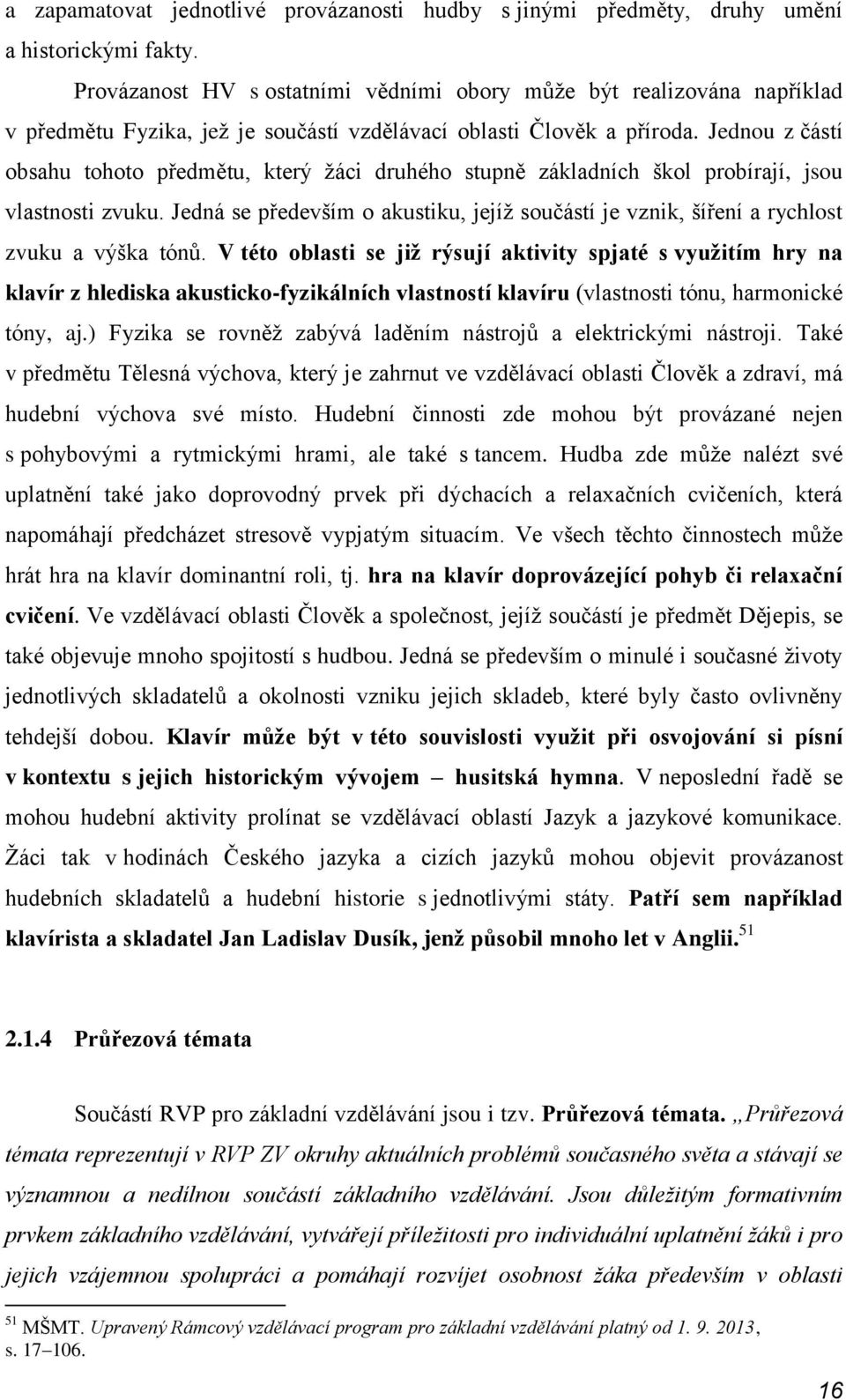 Jednou z částí obsahu tohoto předmětu, který ţáci druhého stupně základních škol probírají, jsou vlastnosti zvuku.