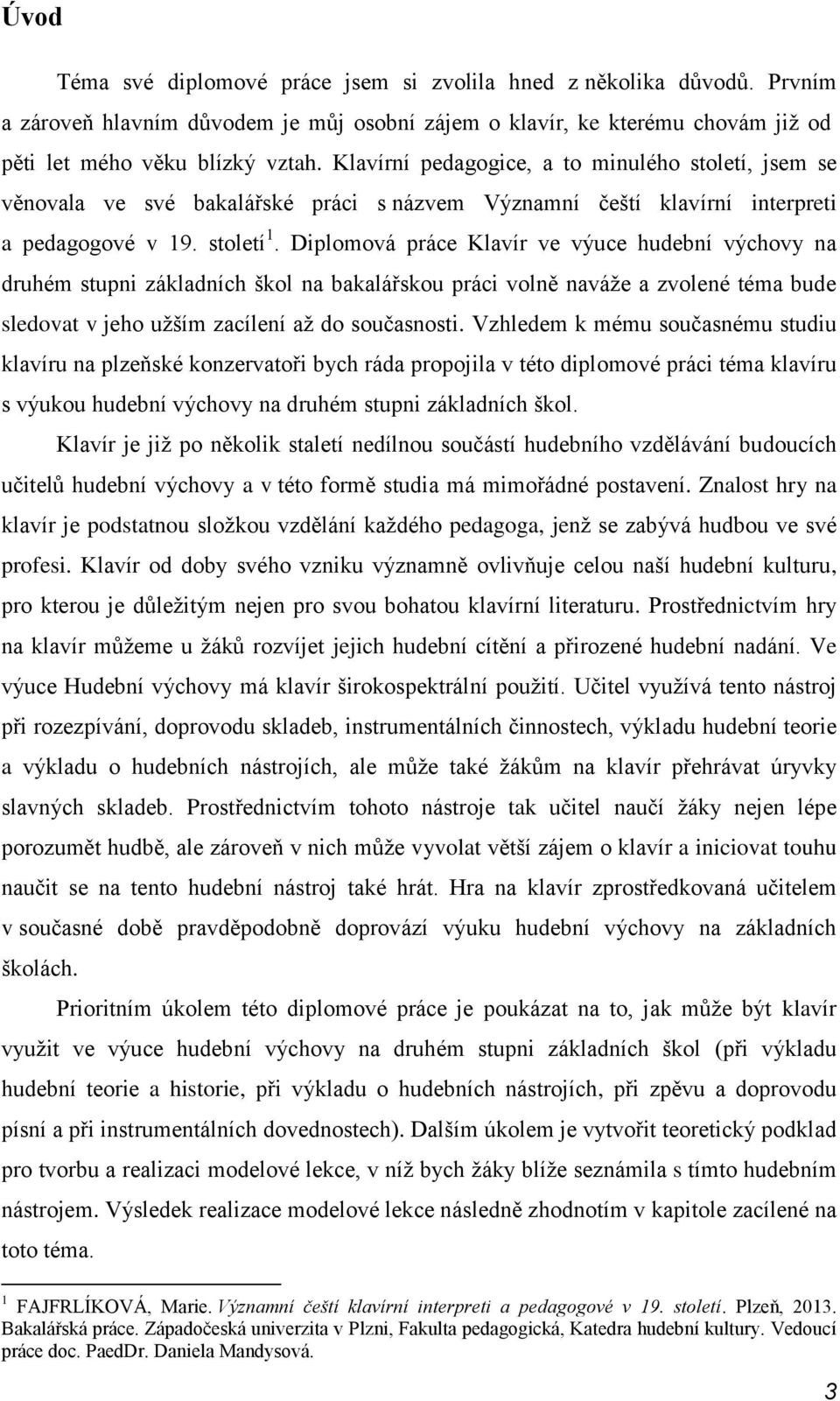 Diplomová práce Klavír ve výuce hudební výchovy na druhém stupni základních škol na bakalářskou práci volně naváţe a zvolené téma bude sledovat v jeho uţším zacílení aţ do současnosti.