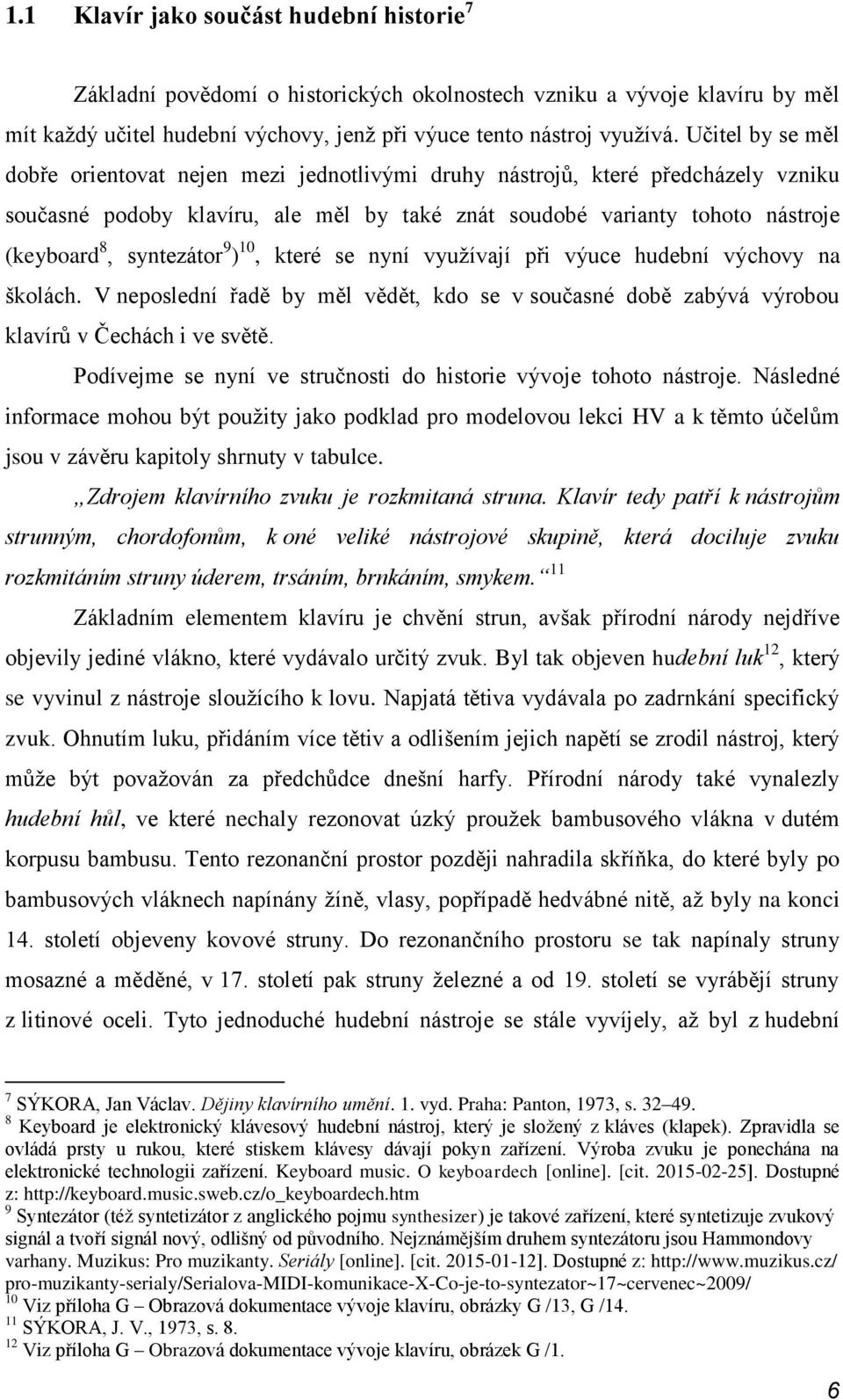 syntezátor 9 ) 10, které se nyní vyuţívají při výuce hudební výchovy na školách. V neposlední řadě by měl vědět, kdo se v současné době zabývá výrobou klavírů v Čechách i ve světě.