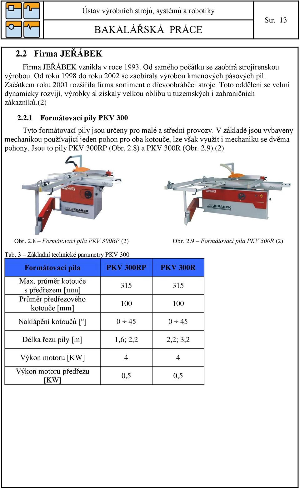 .1 Formátovací pily PKV 300 Tyto formátovací pily jsou určeny pro malé a střední provozy.