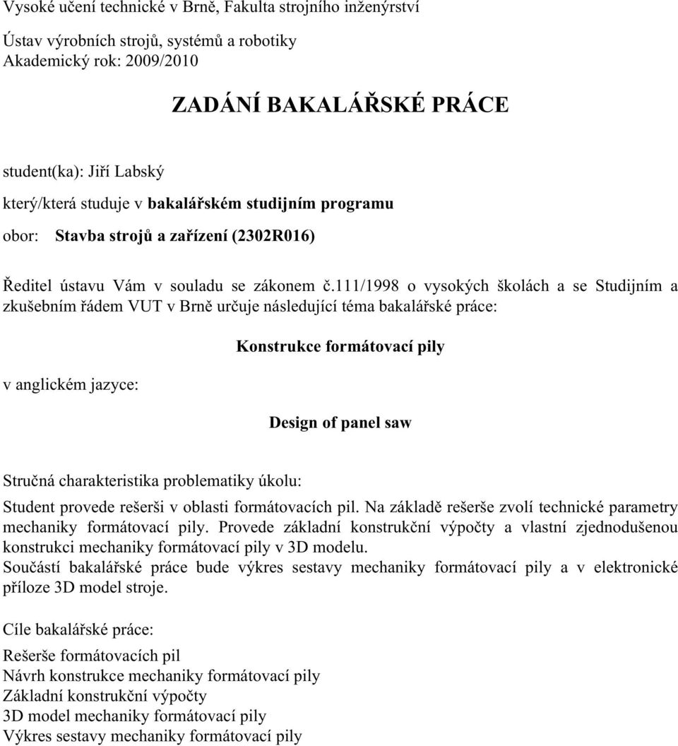 111/1998 o vysokých školách a se Studijním a zkušebním řádem VUT v Brně určuje následující téma bakalářské práce: v anglickém jazyce: Konstrukce formátovací pily Design of panel saw Stručná