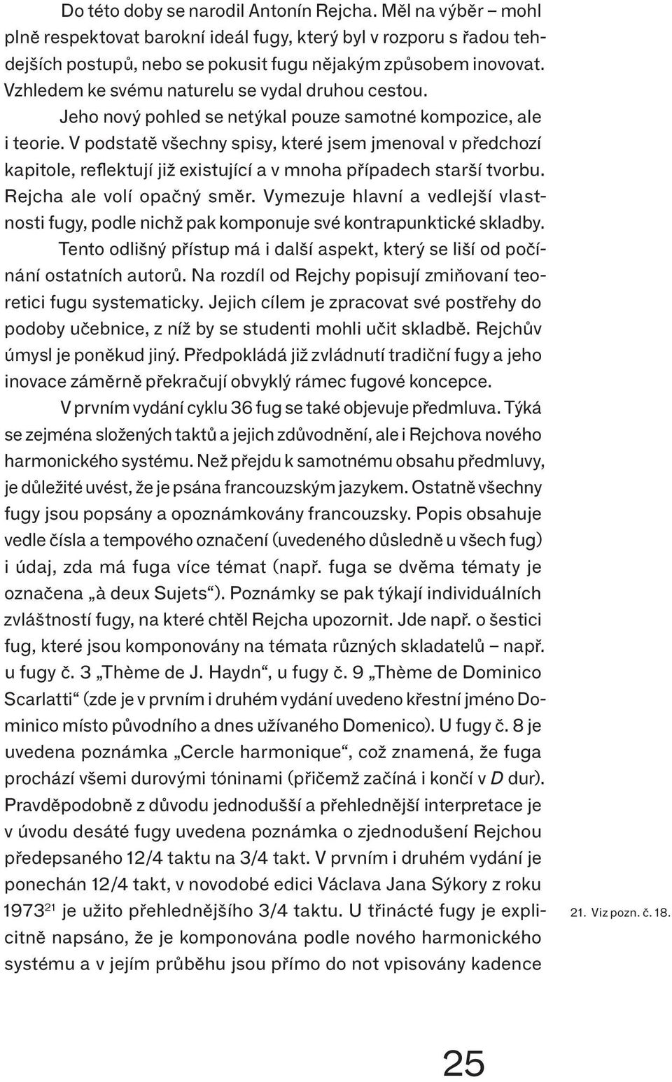 V podstatě všechny spisy, které jsem jmenoval v předchozí kapitole, reflektují již existující a v mnoha případech starší tvorbu. Rejcha ale volí opačný směr.