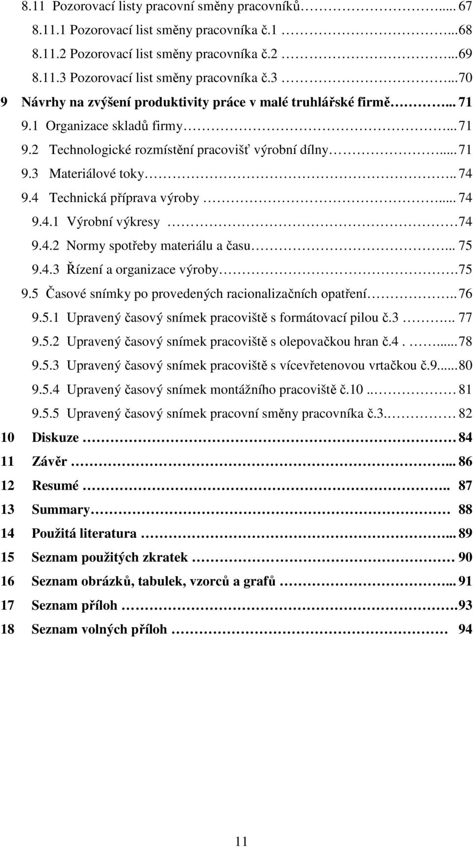 .. 71 9.3 Materiálové toky.. 74 9.4 Technická příprava výroby... 74 9.4.1 Výrobní výkresy 74 9.4.2 Normy spotřeby materiálu a času... 75 9.4.3 Řízení a organizace výroby. 75 9.5 Časové snímky po provedených racionalizačních opatření.