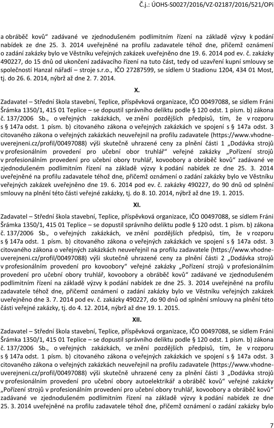 zakázky 490227, do 15 dnů od ukončení zadávacího řízení na tuto část, tedy od uzavření kupní smlouvy se společností Hanzal nářadí stroje s.r.o., IČO 27287599, se sídlem U Stadionu 1204, 434 01 Most, tj.