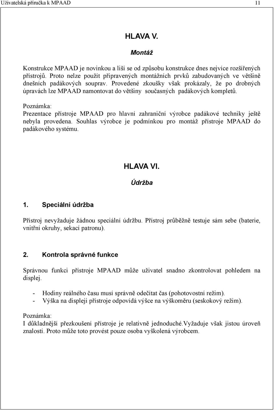 Provedené zkoušky však prokázaly, že po drobných úpravách lze MPAAD namontovat do většiny současných padákových kompletů.