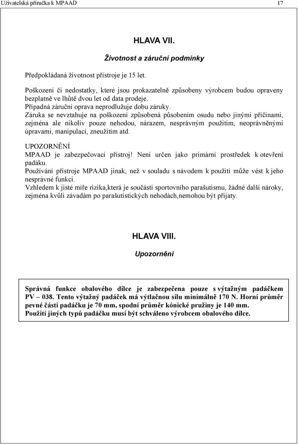 Případná záruční oprava neprodlužuje dobu záruky.