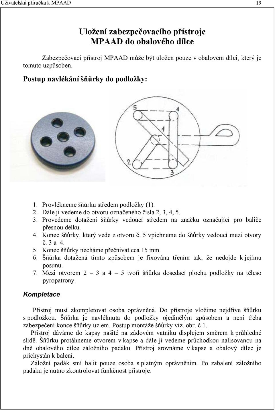 4, 5. 3. Provedeme dotažení šňůrky vedoucí středem na značku označující pro baliče přesnou délku. 4. Konec šňůrky, který vede z otvoru č. 5 vpíchneme do šňůrky vedoucí mezi otvory č. 3 a 4. 5. Konec šňůrky necháme přečnívat cca 15 mm.