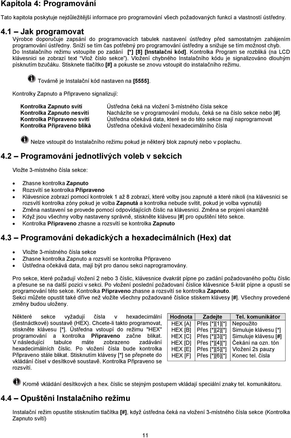 Kontrolka Program se rozbliká (na LCD klávesnici se zobrazí text Vlož číslo sekce ). Vložení chybného Instalačního kódu je signalizováno dlouhým písknutím bzučáku.