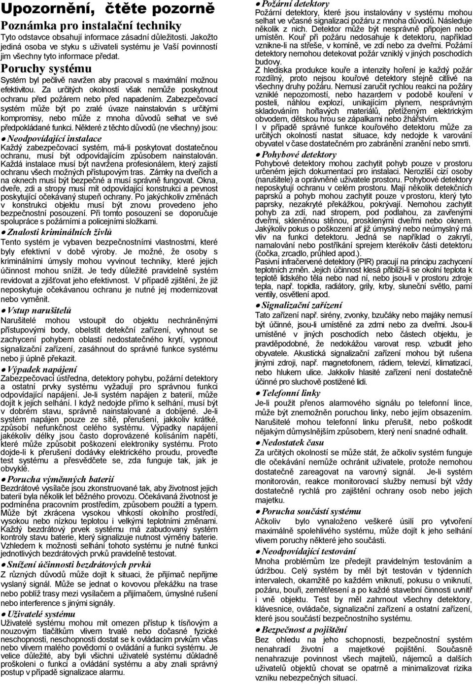 Za určitých okolností však nemůže poskytnout ochranu před požárem nebo před napadením.