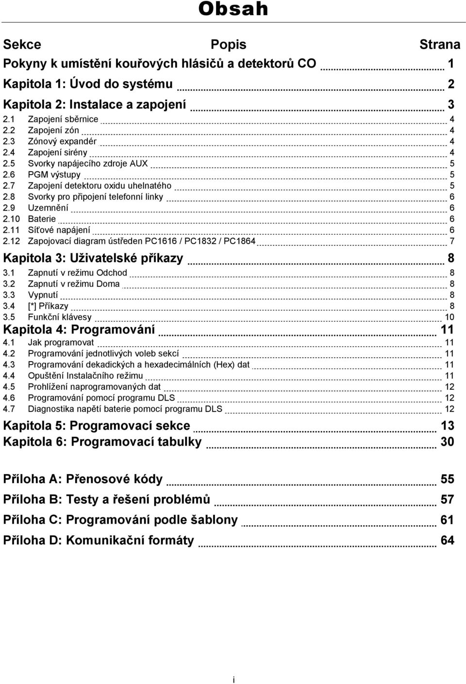 10 Baterie 6 2.11 Síťové napájení 6 2.12 Zapojovací diagram ústředen PC1616 / PC1832 / PC1864 7 Kapitola 3: Uživatelské příkazy 8 3.1 Zapnutí v režimu Odchod 8 3.2 Zapnutí v režimu Doma 8 3.