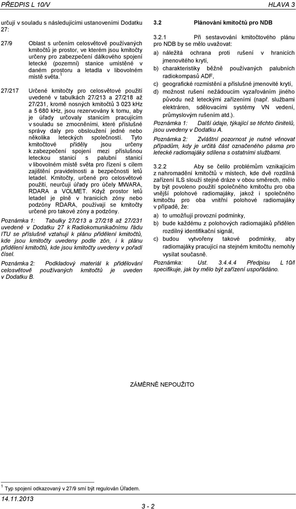 1 27/217 Určené kmitočty pro celosvětové použití uvedené v tabulkách 27/213 a 27/218 až 27/231, kromě nosných kmitočtů 3 023 khz a 5 680 khz, jsou rezervovány k tomu, aby je úřady určovaly stanicím