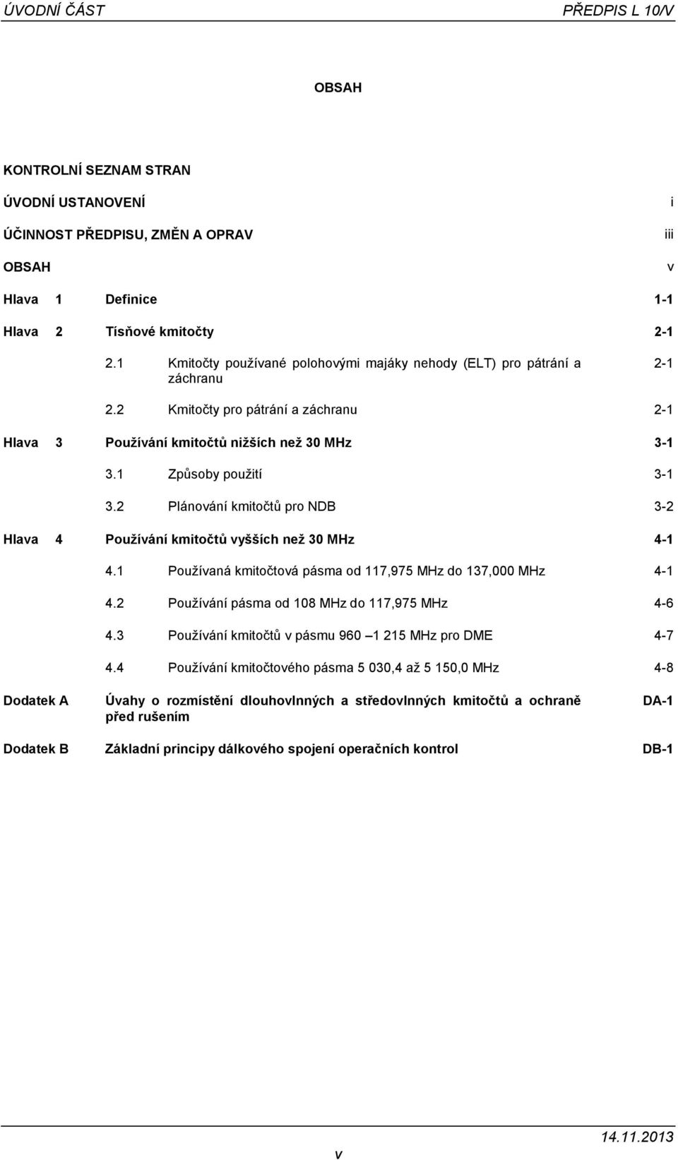 2 Plánování kmitočtů pro NDB 3-2 Hlava 4 Používání kmitočtů vyšších než 30 MHz 4-1 4.1 Používaná kmitočtová pásma od 117,975 MHz do 137,000 MHz 4-1 4.2 Používání pásma od 108 MHz do 117,975 MHz 4-6 4.