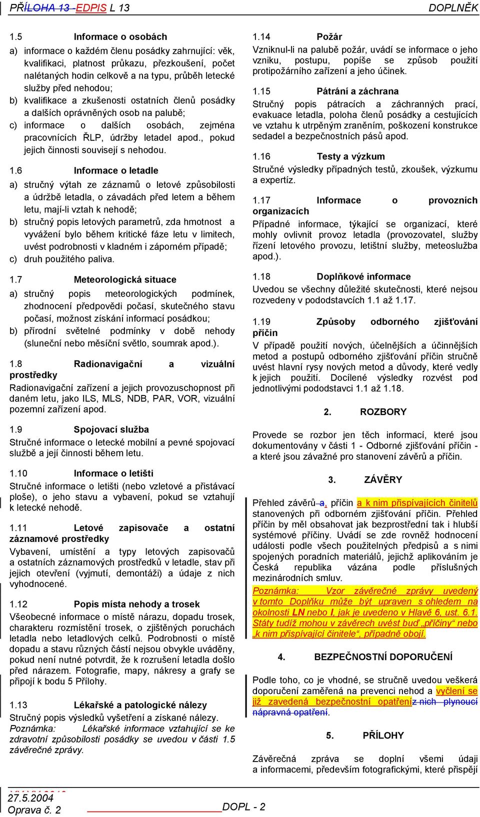 kvalifikace a zkušenosti ostatních členů posádky a dalších oprávněných osob na palubě; c) informace o dalších osobách, zejména pracovnících ŘLP, údržby letadel apod.