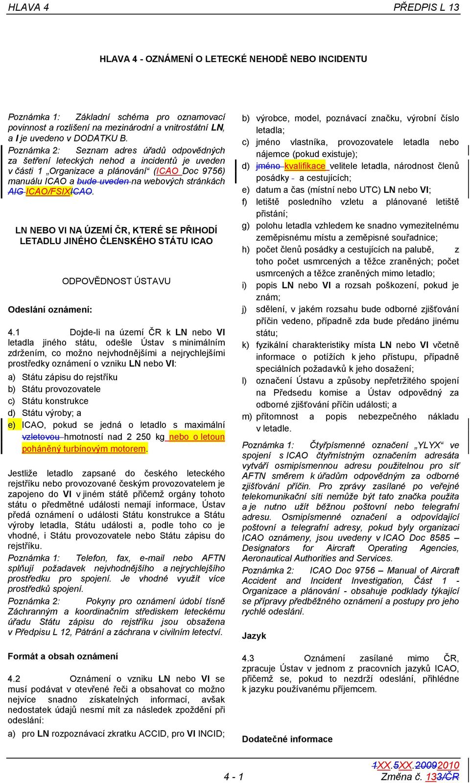 ICAO/FSIXICAO. LN NEBO VI NA ÚZEMÍ ČR, KTERÉ SE PŘIHODÍ LETADLU JINÉHO ČLENSKÉHO STÁTU ICAO Odeslání oznámení: ODPOVĚDNOST ÚSTAVU 4.