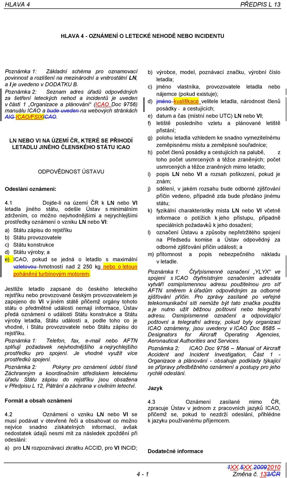 ICAO/FSIXICAO. LN NEBO VI NA ÚZEMÍ ČR, KTERÉ SE PŘIHODÍ LETADLU JINÉHO ČLENSKÉHO STÁTU ICAO Odeslání oznámení: ODPOVĚDNOST ÚSTAVU 4.