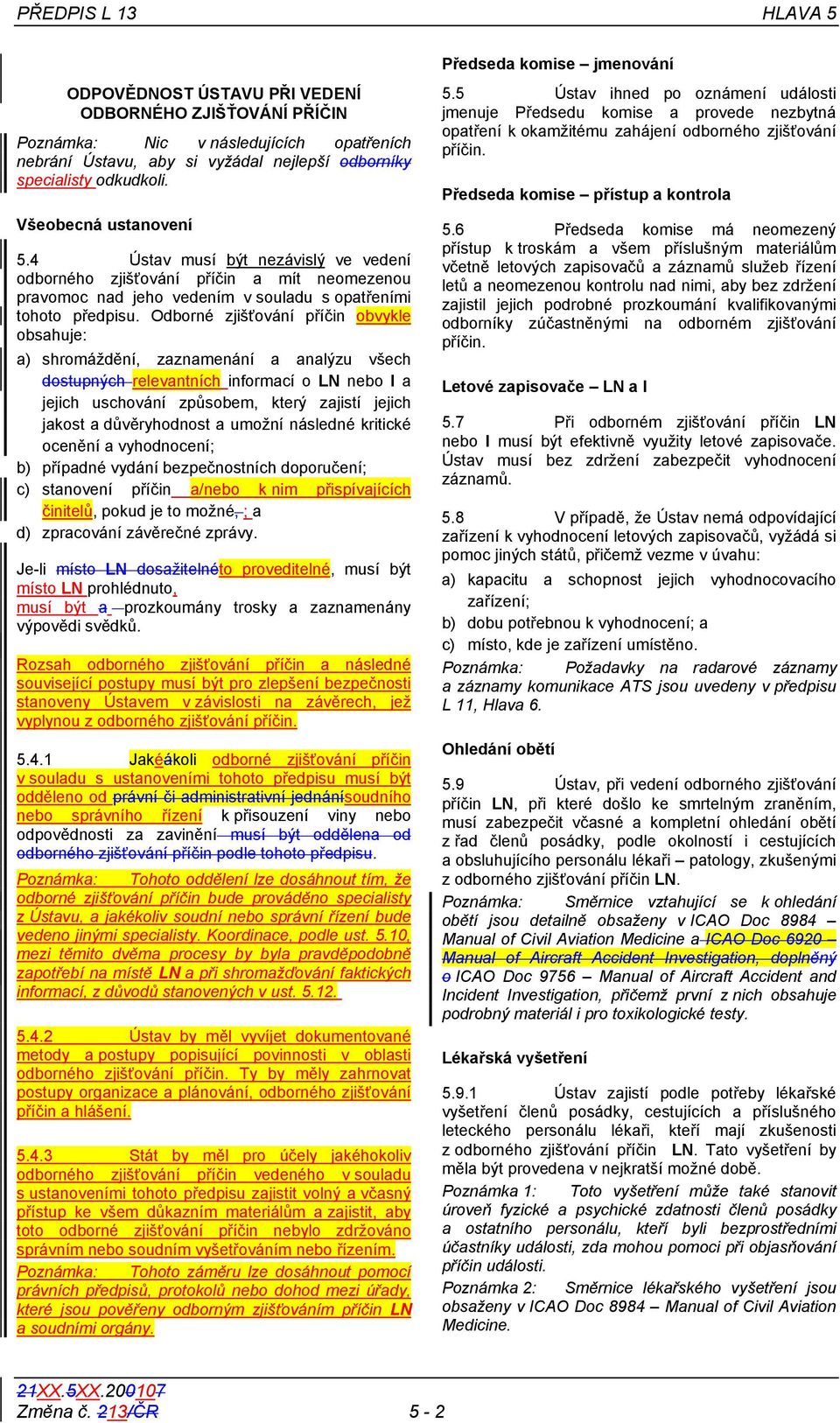 Odborné zjišťování příčin obvykle obsahuje: a) shromáždění, zaznamenání a analýzu všech dostupných relevantních informací o LN nebo I a jejich uschování způsobem, který zajistí jejich jakost a