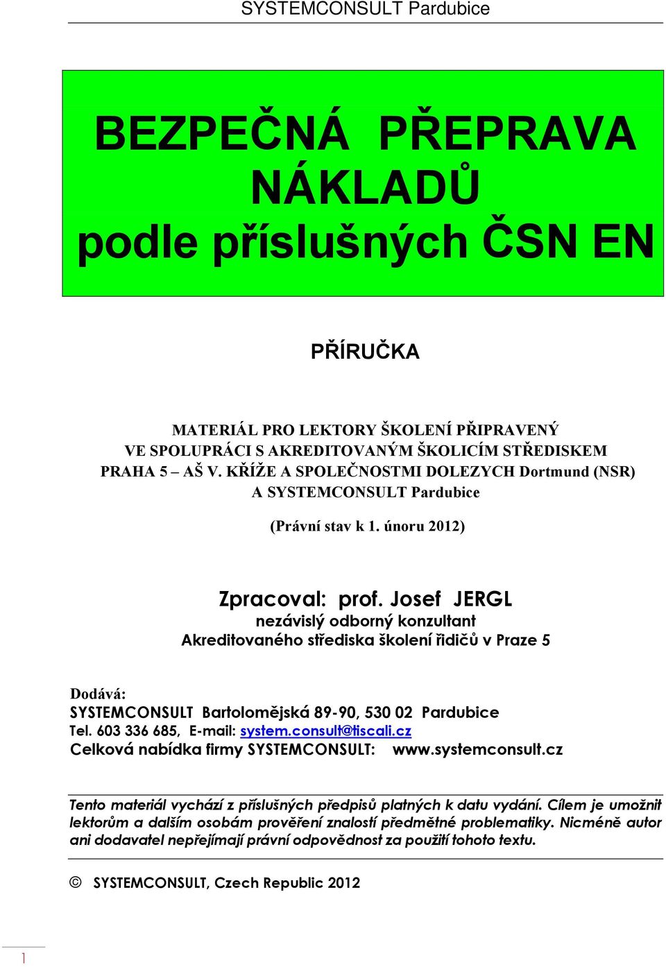Josef JERGL nezávislý odborný konzultant Akreditovaného střediska školení řidičů v Praze 5 Dodává: SYSTEMCONSULT Bartolomějská 89-90, 530 02 Pardubice Tel. 603 336 685, E-mail: system.consult@tiscali.