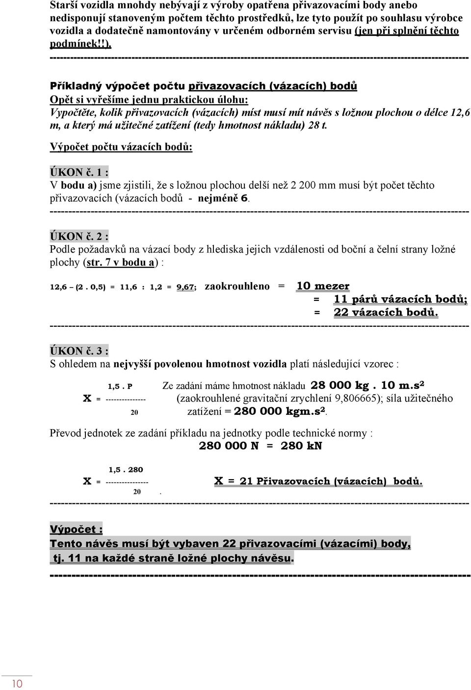 ---------- Příkladný výpočet počtu přivazovacích (vázacích) bodů Opět si vyřešíme jednu praktickou úlohu: Vypočtěte, kolik přivazovacích (vázacích) míst musí mít návěs s ložnou plochou o délce 12,6