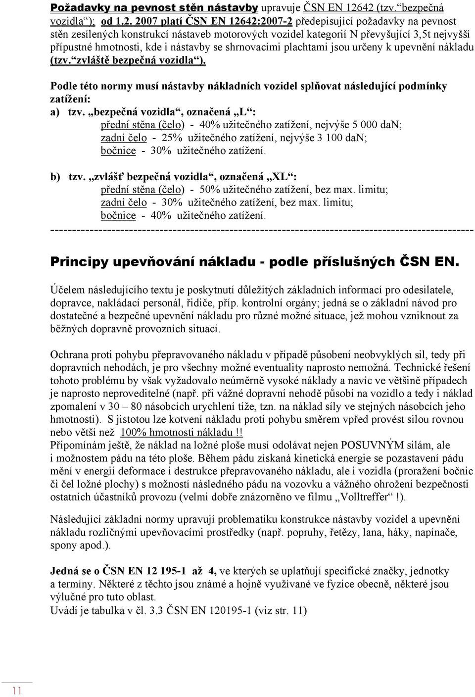 přípustné hmotnosti, kde i nástavby se shrnovacími plachtami jsou určeny k upevnění nákladu (tzv. zvláště bezpečná vozidla ).