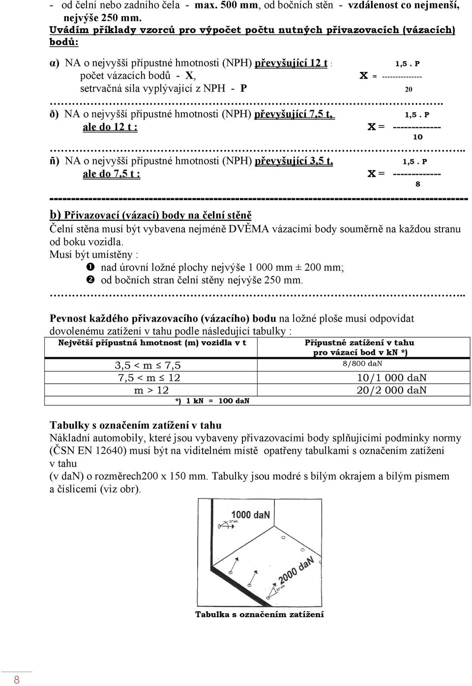 P počet vázacích bodů - X, X = --------------- setrvačná síla vyplývající z NPH - P 20.. ð) NA o nejvyšší přípustné hmotnosti (NPH) převyšující 7,5 t, 1,5. P ale do 12 t : X = ------------- 10.