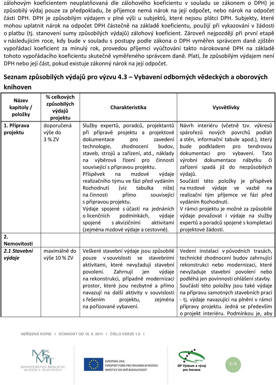 Subjekty, které mohou uplatnit nárok na odpočet DPH částečně na základě koeficientu, použijí při vykazování v žádosti o platbu (tj. stanovení sumy způsobilých výdajů) zálohový koeficient.