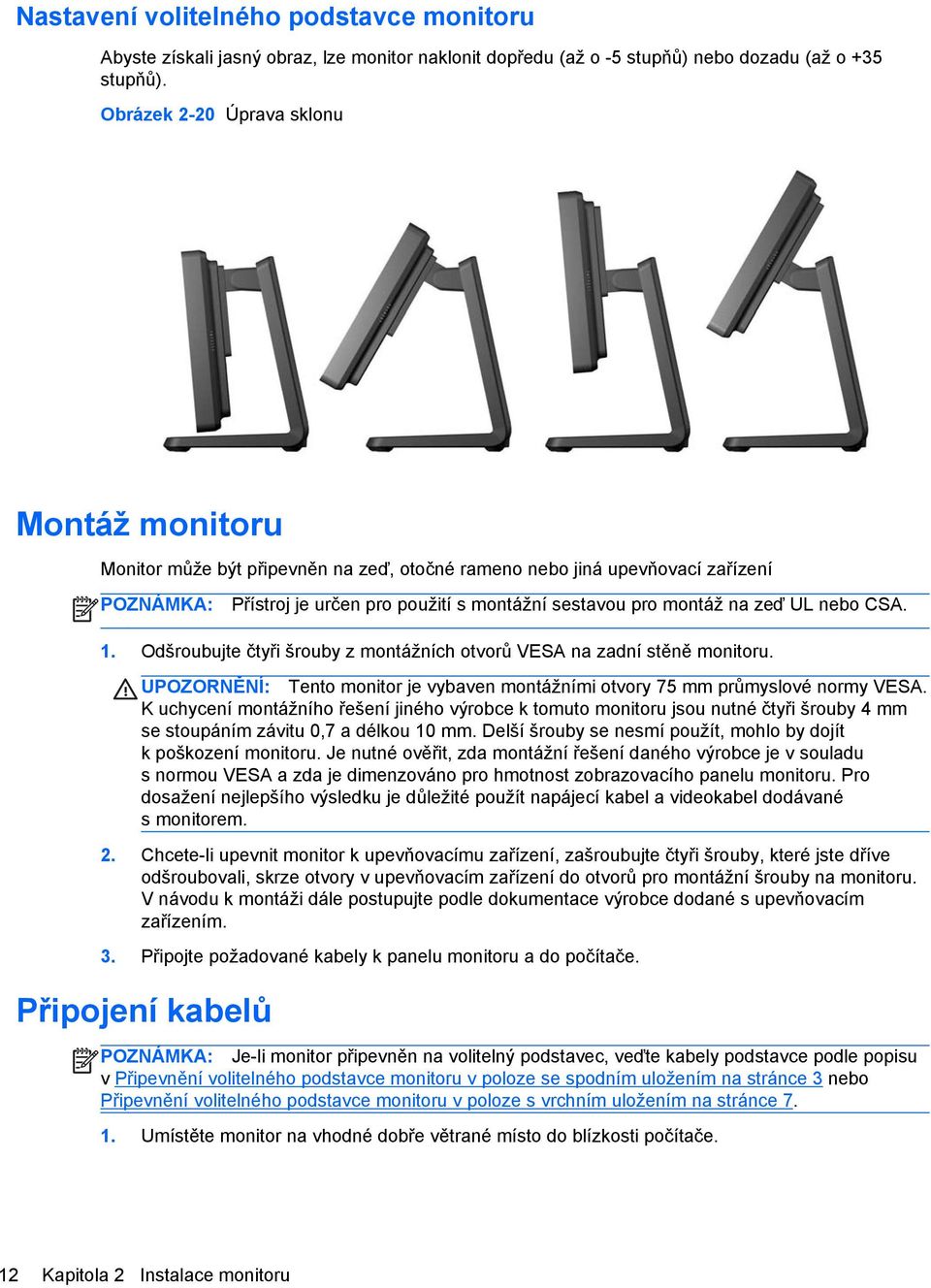 UL nebo CSA. 1. Odšroubujte čtyři šrouby z montážních otvorů VESA na zadní stěně monitoru. UPOZORNĚNÍ: Tento monitor je vybaven montážními otvory 75 mm průmyslové normy VESA.