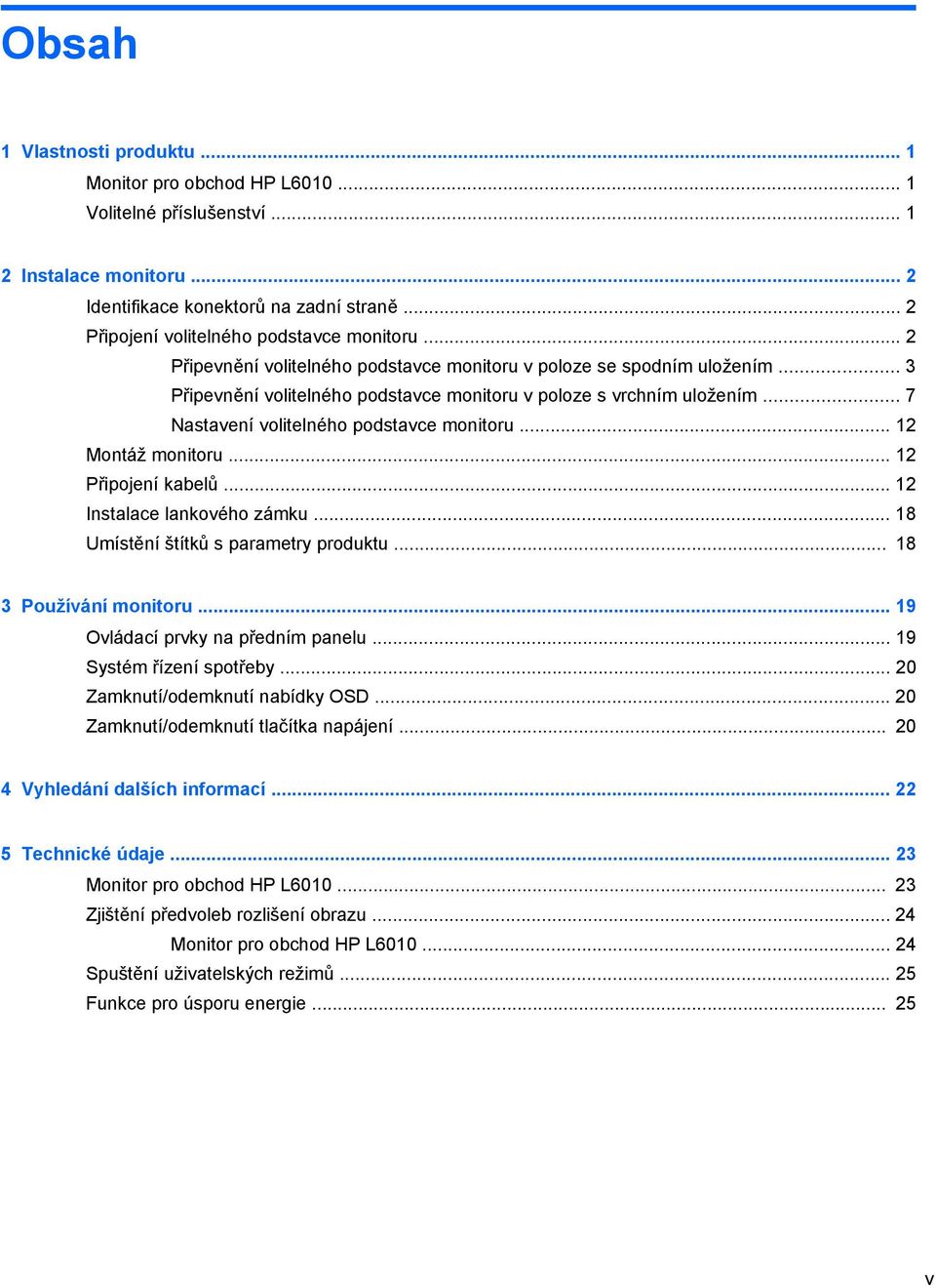 .. 7 Nastavení volitelného podstavce monitoru... 12 Montáž monitoru... 12 Připojení kabelů... 12 Instalace lankového zámku... 18 Umístění štítků s parametry produktu... 18 3 Používání monitoru.