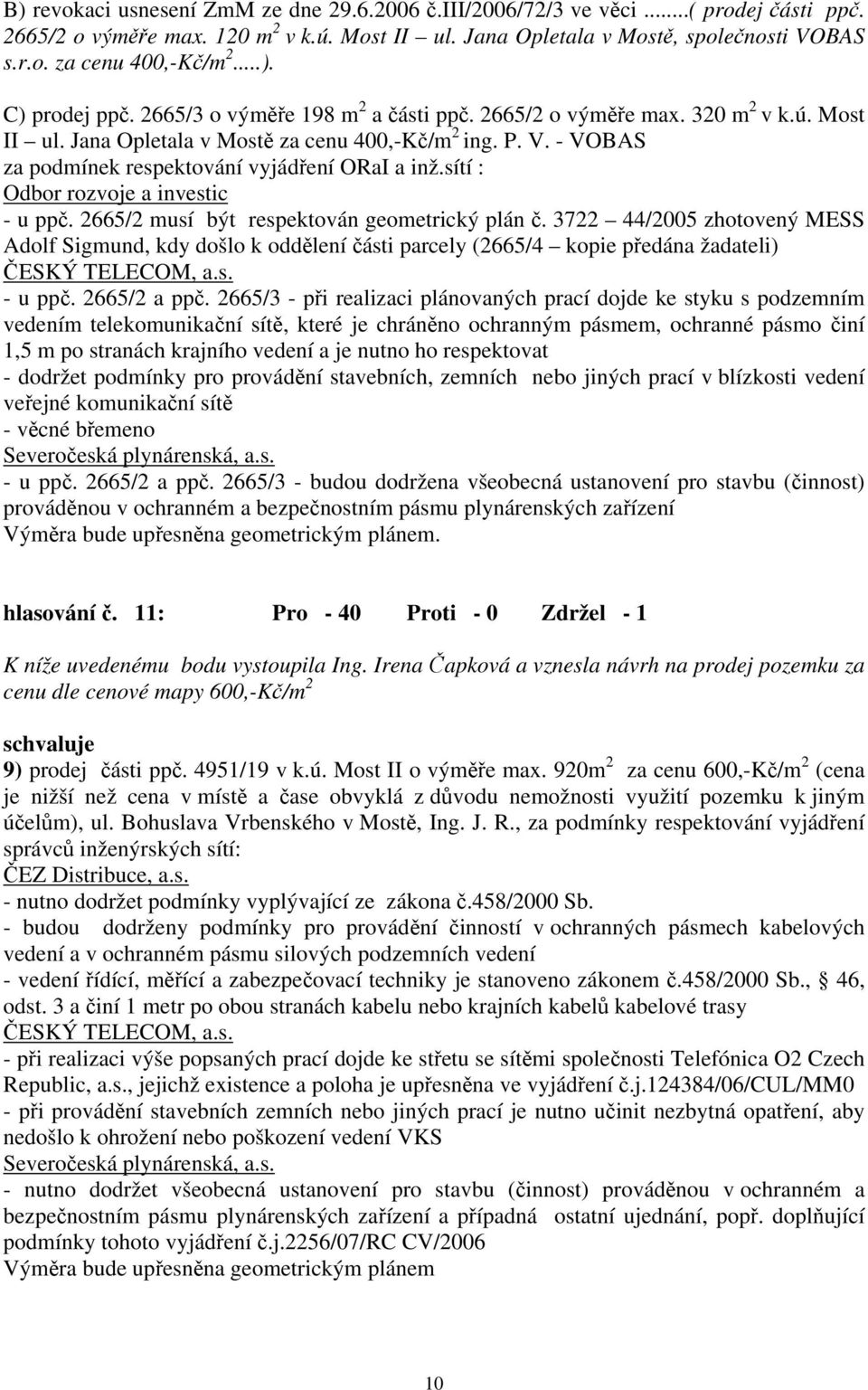 - VOBAS za podmínek respektování vyjádření ORaI a inž.sítí : Odbor rozvoje a investic - u ppč. 2665/2 musí být respektován geometrický plán č.