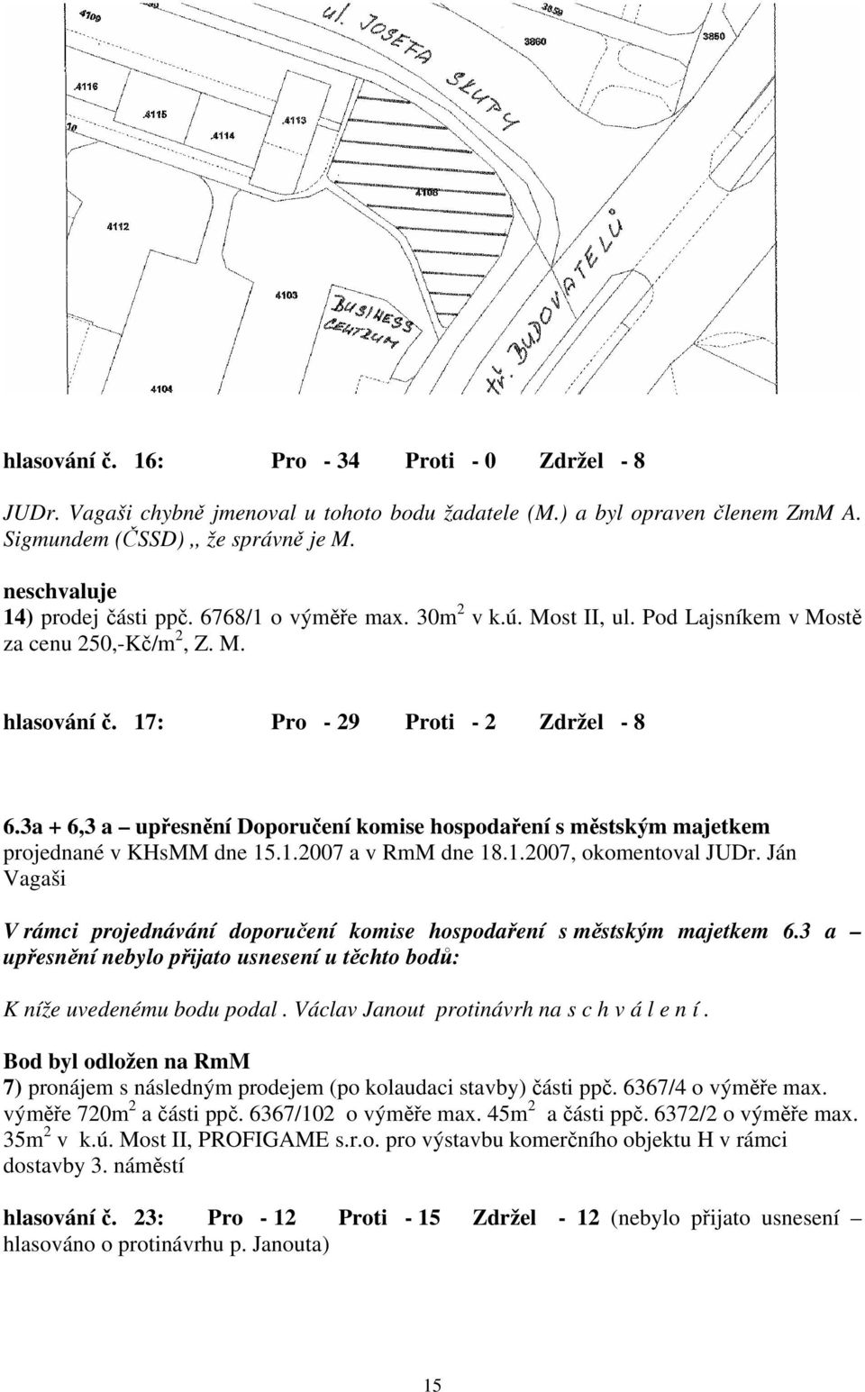 3a + 6,3 a upřesnění Doporučení komise hospodaření s městským majetkem projednané v KHsMM dne 15.1.2007 a v RmM dne 18.1.2007, okomentoval JUDr.