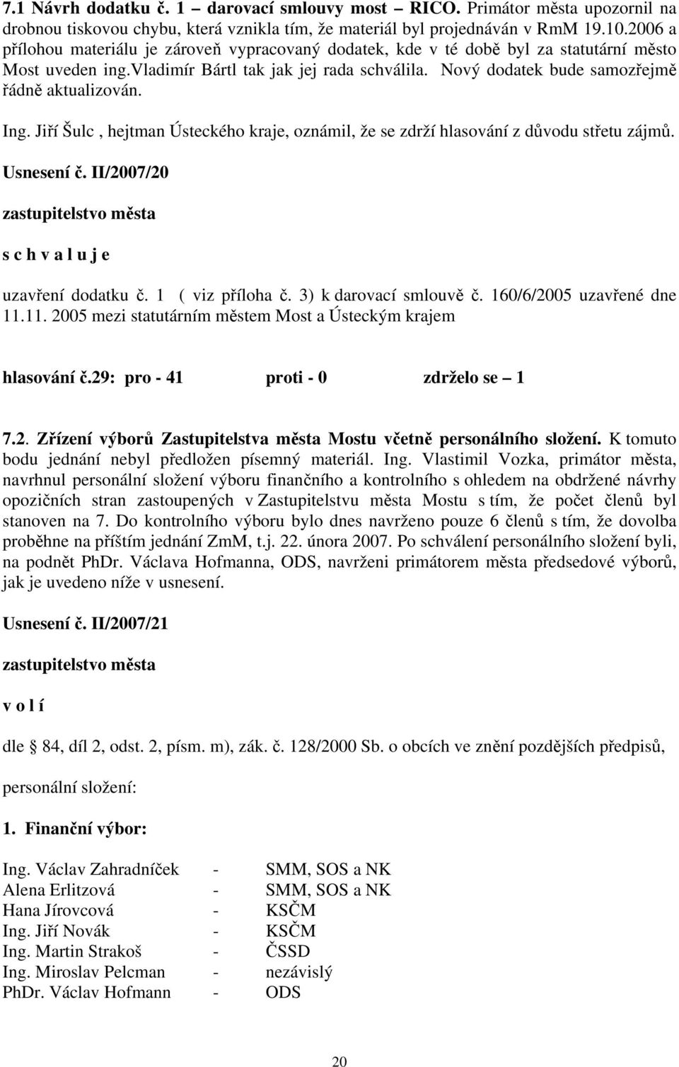 Nový dodatek bude samozřejmě řádně aktualizován. Ing. Jiří Šulc, hejtman Ústeckého kraje, oznámil, že se zdrží hlasování z důvodu střetu zájmů. Usnesení č.