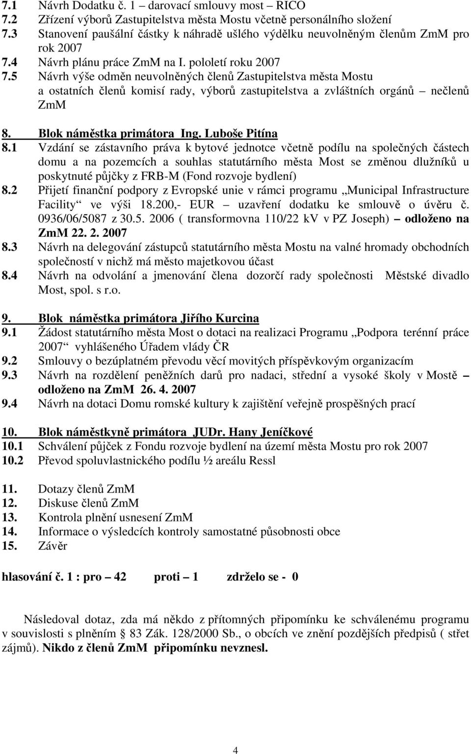 5 Návrh výše odměn neuvolněných členů Zastupitelstva města Mostu a ostatních členů komisí rady, výborů zastupitelstva a zvláštních orgánů nečlenů ZmM 8. Blok náměstka primátora Ing. Luboše Pitína 8.