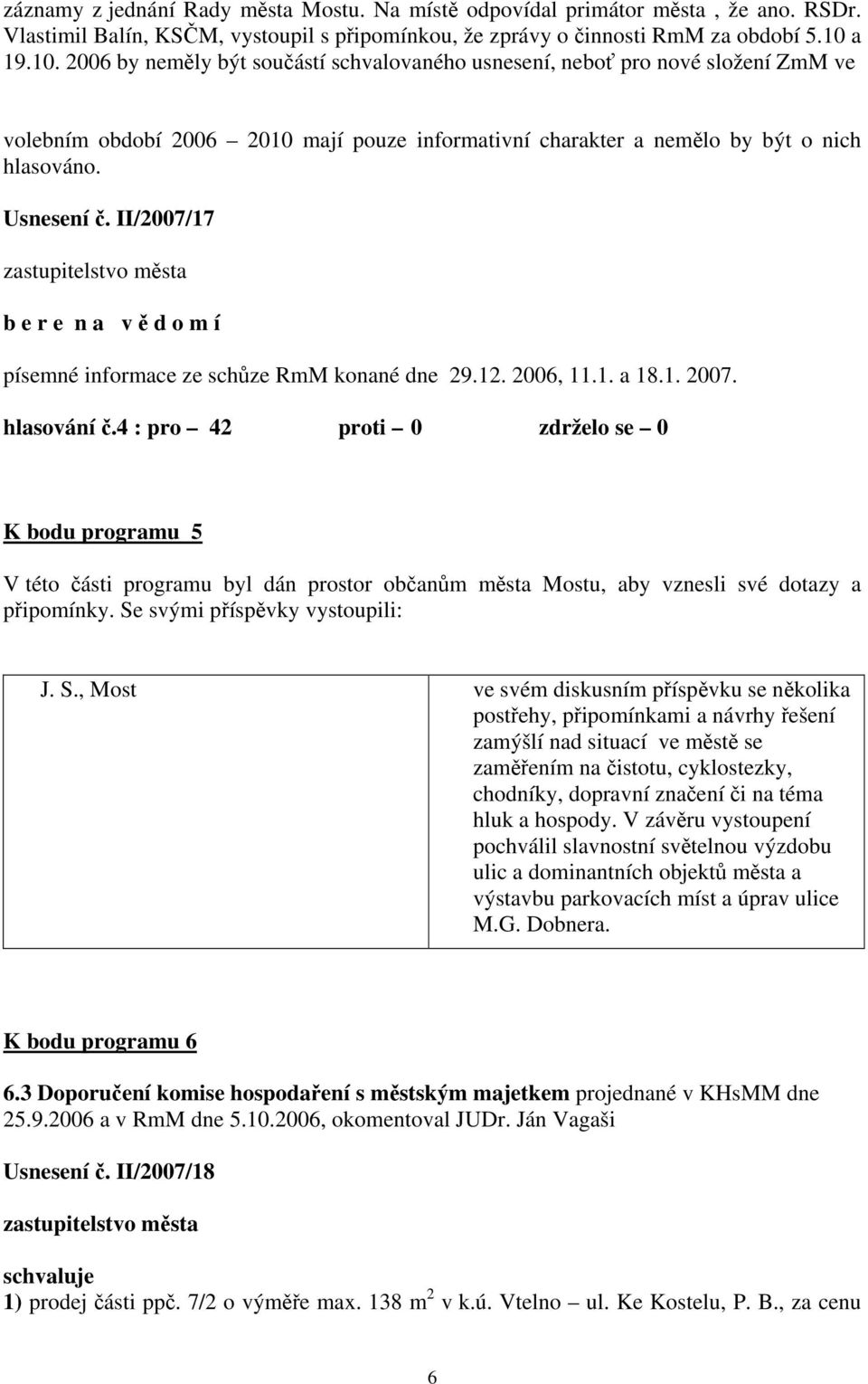 II/2007/17 zastupitelstvo města b e r e n a v ě d o m í písemné informace ze schůze RmM konané dne 29.12. 2006, 11.1. a 18.1. 2007. hlasování č.