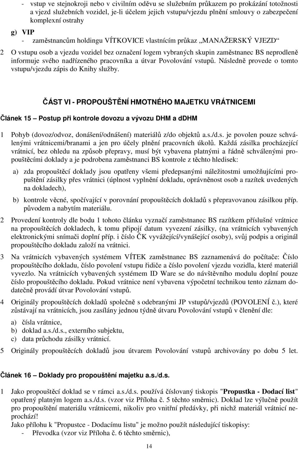 pracovníka a útvar Povolování vstupů. Následně provede o tomto vstupu/vjezdu zápis do Knihy služby.